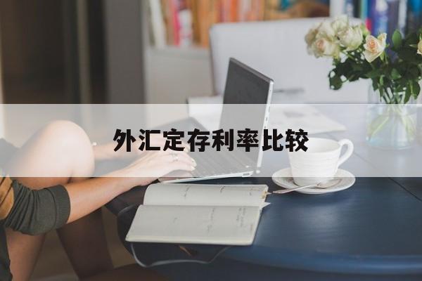 外汇定存利率比较(外汇定存利率比较低的银行)