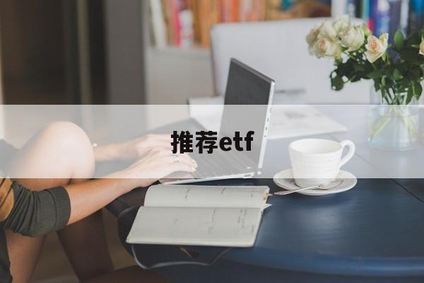 推荐etf(推荐ETF基金)